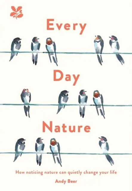 Every Day Nature: How Noticing Nature Can Quietly Change Your Life By Andy Beer 1