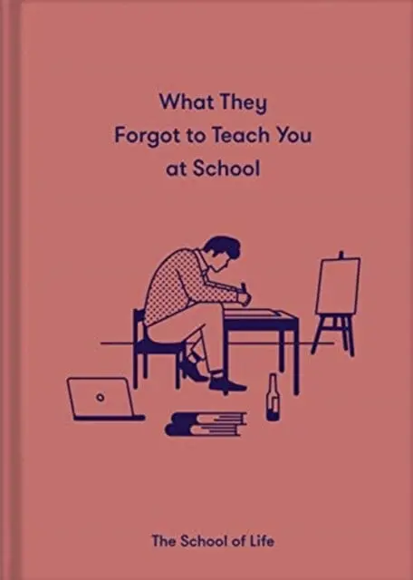 What They Forgot To Teach You At School: Essential Emotional Lessons Needed To Thrive By The School Of Life 1
