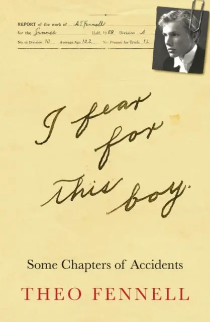I Fear For This Boy: Some Chapters Of Accidents By Theo Fennell 1