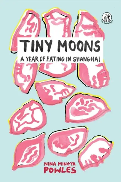 Tiny Moons: A Year Of Eating In Shanghai By Nina Mingya Powles 1