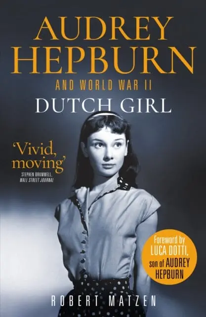 Dutch Girl: Audrey Hepburn And World War Ii By Robert Matzen 1