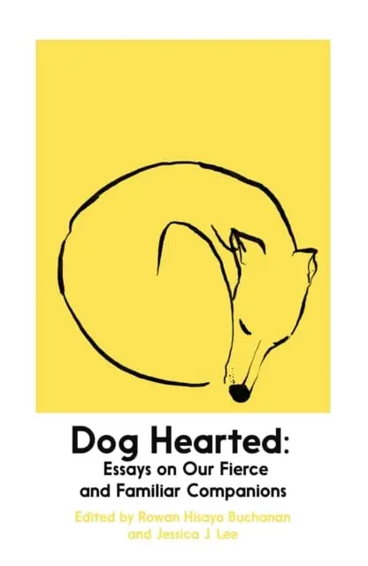 Dog Hearted : Essays On Our Fierce And Familiar Companions By Rowan Hisayo Buchanan 1