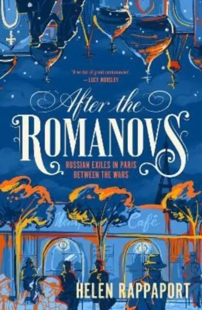 After The Romanovs : Russian Exiles In Paris Between The Wars 1