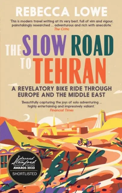 The Slow Road To Tehran : A Revelatory Bike Ride Through Europe And The Middle East By Rebecca Lowe 1