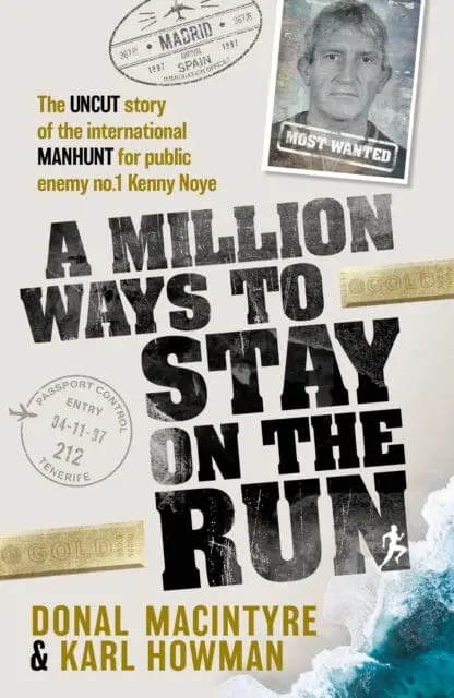 A Million Ways To Stay On The Run : The Uncut Story Of The International Manhunt For Public Enemy No.1 Kenny Noye 1