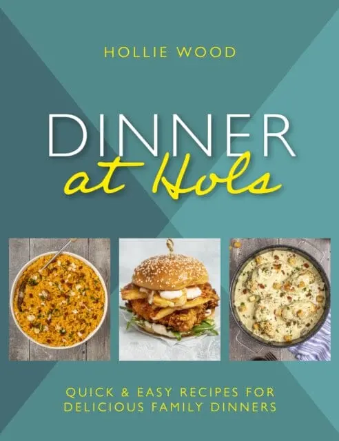 Dinner At Hol's : Quick And Easy Recipes For Delicious Family Dinners By Hollie Wood 1