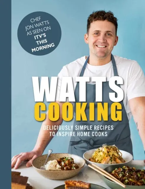 Watts Cooking : Deliciously Simple Recipes To Inspire Home Cooks By Jon Watts 1