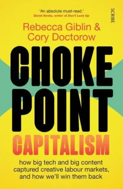 Chokepoint Capitalism : How Big Tech And Big Content Captured Creative Labour Markets, And How We'll Win Them Back 1