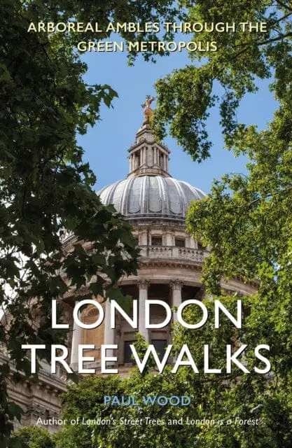 London Tree Walks: Arboreal Ambles Around The Green Metropolis By Paul Wood 1