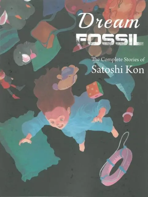 Dream Fossil : The Complete Stories Of Satoshi Kon By Satoshi Kon 1