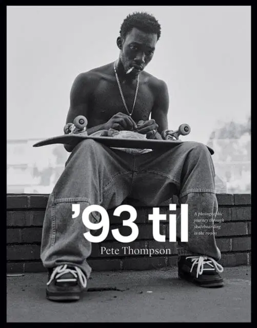 93 Til : A Photographic Journey Through Skateboarding In The 1990S By Pete Thompson 1