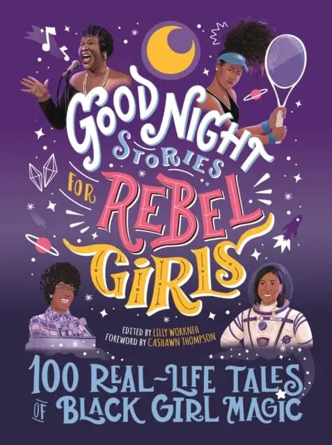 Good Night Stories For Rebel Girls: 100 Real-Life Tales Of Black Girl Magic By Lilly Workneh 1