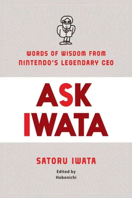 Ask Iwata : Words Of Wisdom From Satoru Iwata, Nintendo's Legendary Ceo By Sam Bett 1
