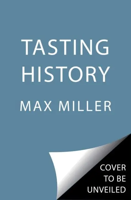 Tasting History : Explore The Past Through 4,000 Years Of Recipes (A Cookbook) By Max Miller 1
