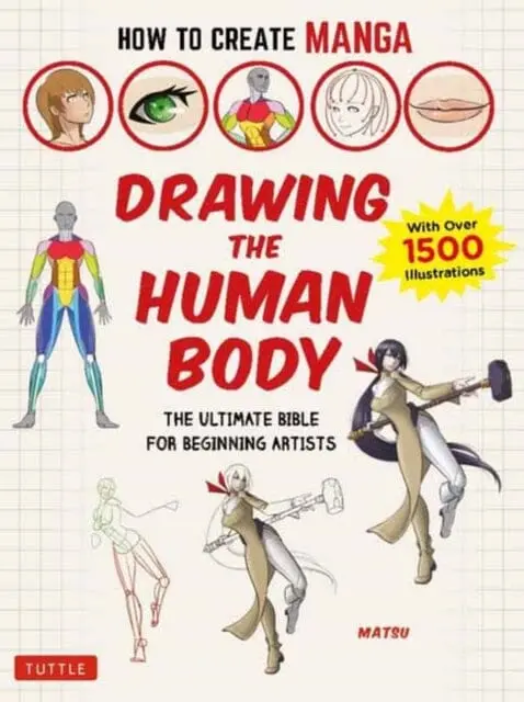 How To Create Manga: Drawing The Human Body : The Ultimate Bible For Beginning Artists (With Over 1,500 Illustrations) By Matsu 1