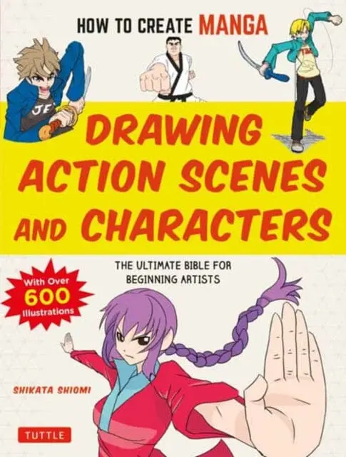 How To Create Manga: Drawing Action Scenes And Characters : The Ultimate Bible For Beginning Artists (With Over 600 Illustrations) By Shiyomi 1