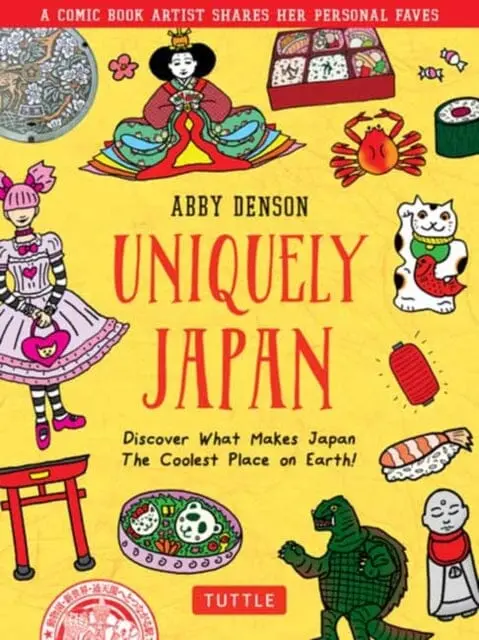 Uniquely Japan : A Comic Book Artist Shares Her Personal Faves - Discover What Makes Japan The Coolest Place On Earth! By Denson 1