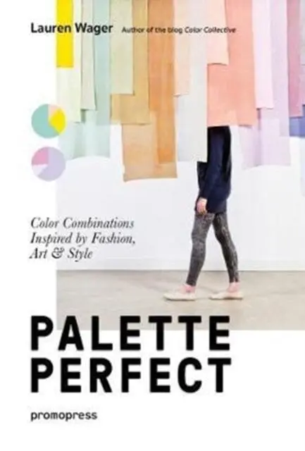 Palette Perfect: Color Combinations Inspired By Fashion, Art And Style By Lauren Wager 1