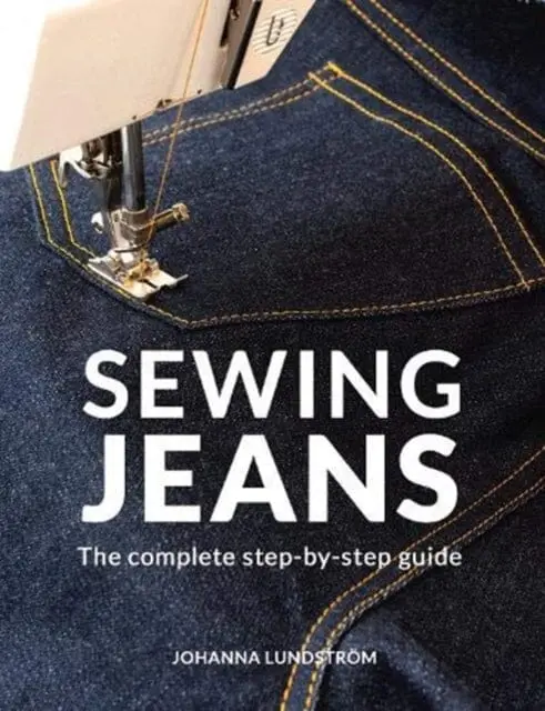 Sewing Jeans: The Complete Step-By-Step Guide By Johanna Lundstrom 1