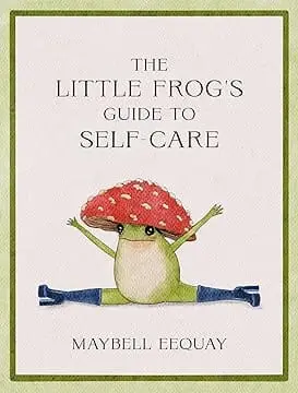 The Little Frog's Guide To Self-Care By Maybell Eequay 1