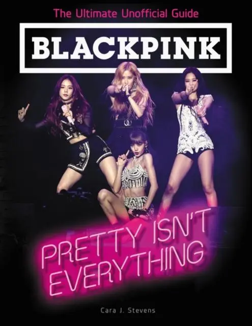 Blackpink: Pretty Isn't Everything (The Ultimate Unofficial Guide) 1