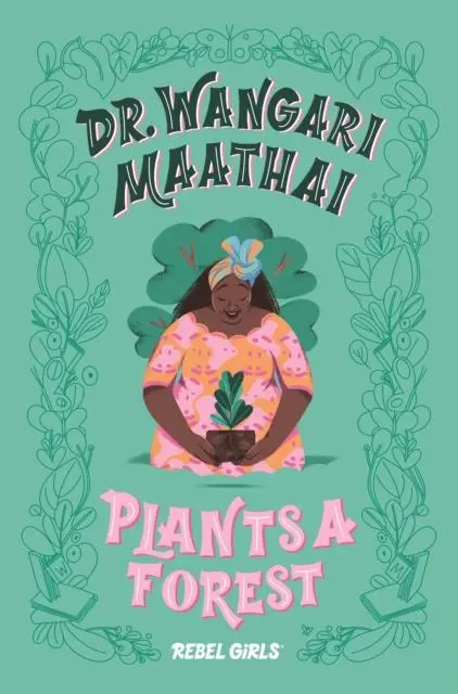 Dr. Wangari Maathai Plants A Forest : A Good Night Stories For Rebel Girls Chapter Book 1