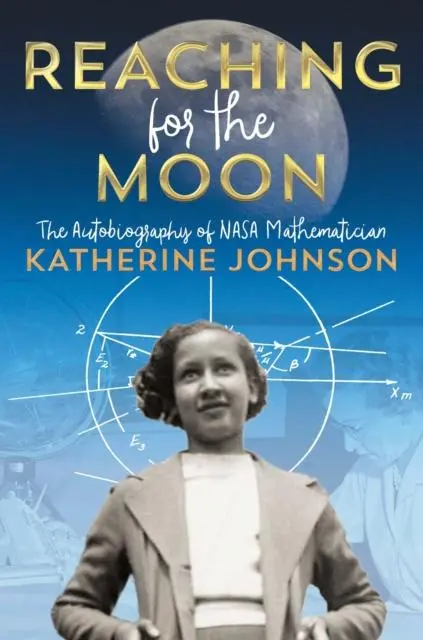 Reaching For The Moon : The Autobiography Of Nasa Mathematician Katherine Johnson 1