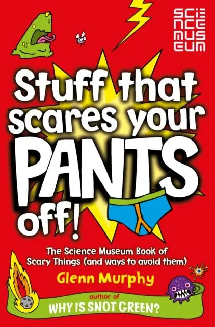 Stuff That Scares Your Pants Off! : The Science Museum Book Of Scary Things (And Ways To Avoid Them) 1