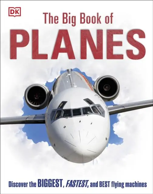 The Big Book Of Planes : Discover The Biggest, Fastest And Best Flying Machines 1