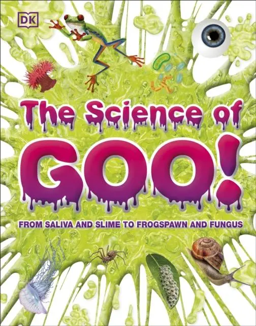 The Science Of Goo! : From Saliva And Slime To Frogspawn And Fungus 1