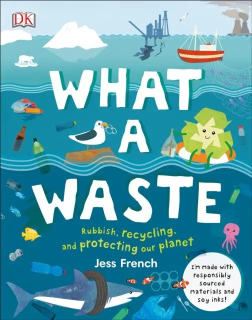 What A Waste : Rubbish, Recycling, And Protecting Our Planet By Jess French 1